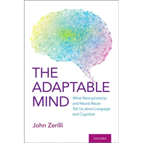 Adaptable Mind: What Neuroplasticity and Neural Reuse Tell Us about Language and Cognition - Hardcover