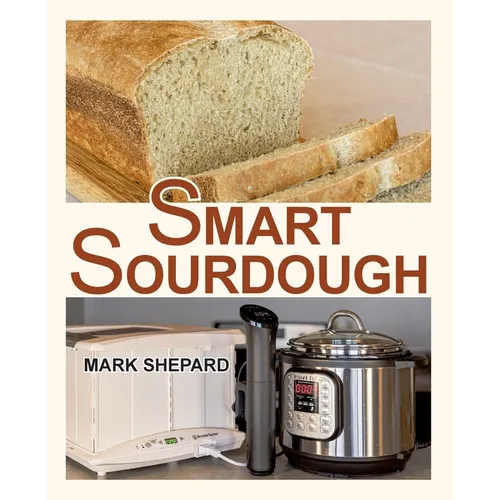 Smart Sourdough: The No-Starter, No-Waste, No-Cheat, No-Fail Way to Make Naturally Fermented Bread in 24 Hours or Less with a Home Proo - Paperback