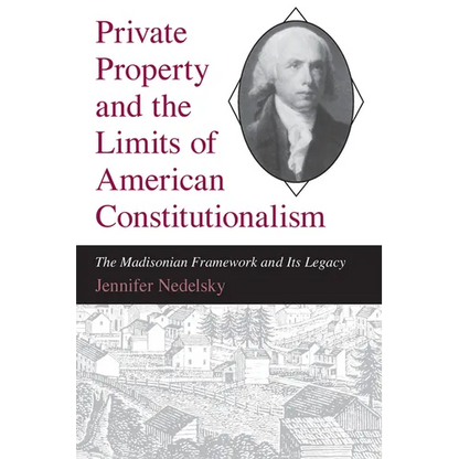 Private Property and the Limits of American Constitutionalism: The Madisonian Framework and Its Legacy - Paperback
