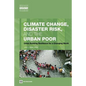 Climate Change, Disaster Risk, and the Urban Poor: Cities Building Resilience for a Changing World - Paperback