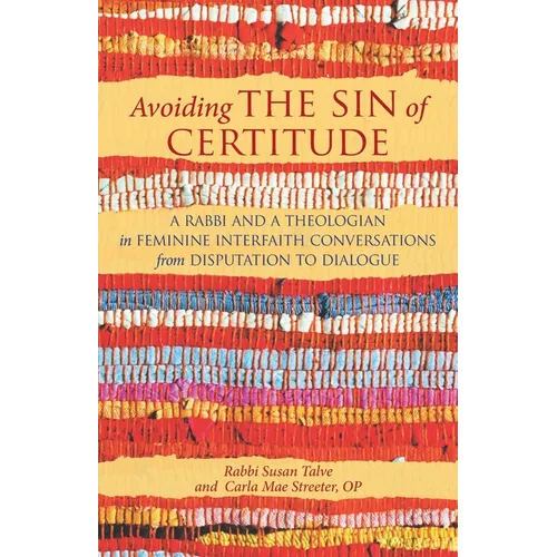 Avoiding the Sin of Certitude: A Rabbi and a Theologian in Feminine Interfaith Conversations from Disputation to Dialogue - Paperback