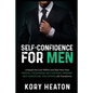 Self-Confidence for Men: Unleash the Lion within and See How Your Mental Toughness, Self-Esteem, Mindset, Self-Discipline, and Dating Life Transforms - Paperback