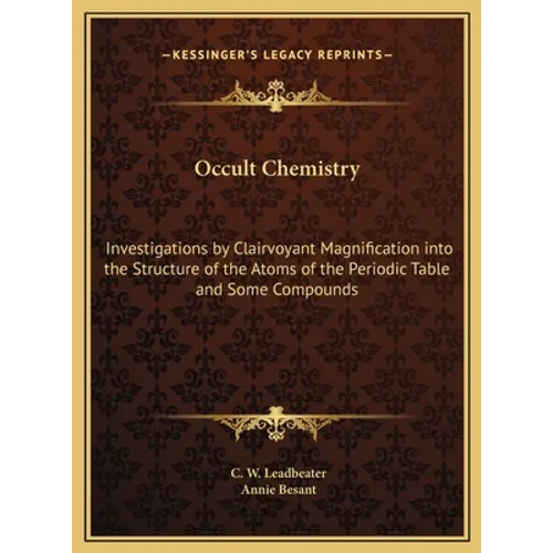 Occult Chemistry: Investigations by Clairvoyant Magnification into the Structure of the Atoms of the Periodic Table and Some Compounds - Hardcover