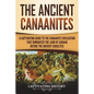 The Ancient Canaanites: A Captivating Guide to the Canaanite Civilization that Dominated the Land of Canaan Before the Ancient Israelites - Paperback