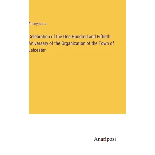 Celebration of the One Hundred and Fiftieth Aniversary of the Organization of the Town of Leicester - Hardcover