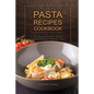 Pasta Recipes Cookbook: The Ultimate Guide to Making Healthy Pasta and Pasta by Hand - Paperback