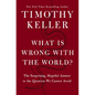 What Is Wrong with the World?: The Surprising, Hopeful Answer to the Question We Cannot Avoid - Hardcover
