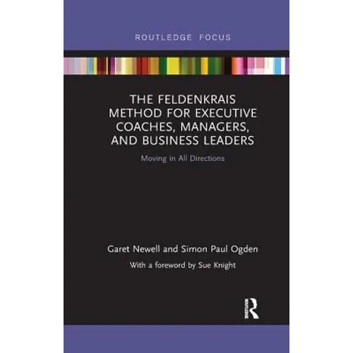 The Feldenkrais Method for Executive Coaches, Managers, and Business Leaders: Moving in All Directions - Paperback