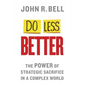 Do Less Better: The Power of Strategic Sacrifice in a Complex World - Paperback