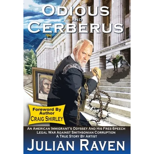 Odious And Cerberus: An American Immigrant's Odyssey And His Free-Speech Legal War Against Smithsonian Corruption - Hardcover