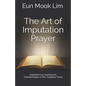 The Art of Imputation Prayer: Experiencing Healing and Transformation in the Troubled Times - Paperback