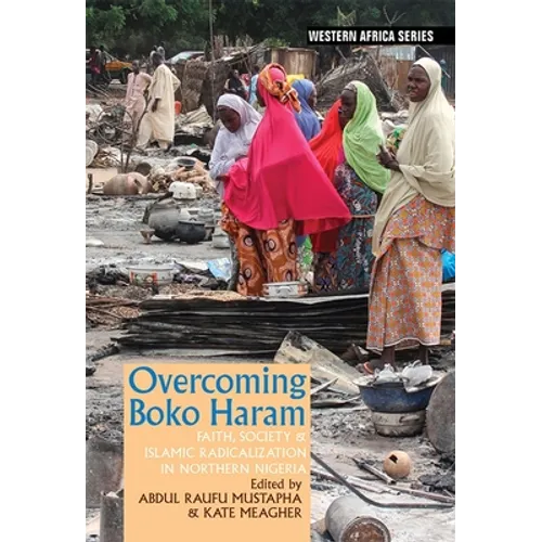 Overcoming Boko Haram: Faith, Society & Islamic Radicalization in Northern Nigeria - Paperback