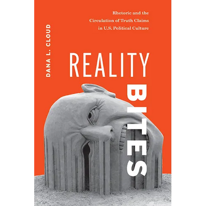 Reality Bites: Rhetoric and the Circulation of Truth Claims in U.S. Political Culture - Hardcover