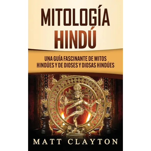 Mitología Hindú: Una Guía Fascinante de Mitos Hindúes y de Dioses y Diosas Hindúes - Hardcover