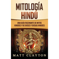 Mitología Hindú: Una Guía Fascinante de Mitos Hindúes y de Dioses y Diosas Hindúes - Hardcover