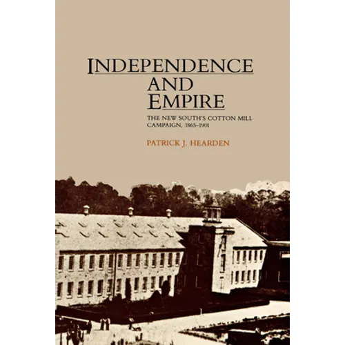 Independence and Empire: The New South's Cotton Mill Campaign, 1865-1901 - Paperback