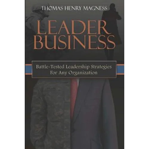 Leader Business: Battle-Tested Leadership Strategies For Any Organization - Paperback