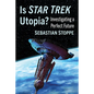Is Star Trek Utopia?: Investigating a Perfect Future - Paperback