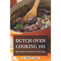 Dutch Oven Cooking 101: Best Things to Cook with a Dutch Oven - Paperback