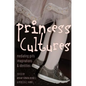 Princess Cultures: Mediating Girls' Imaginations and Identities - Paperback