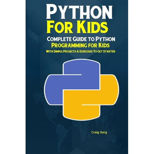 Python Programming For Kids: Complete Guide to Python Programming for Kids With Simple Projects & Exercises To Get Started - Paperback