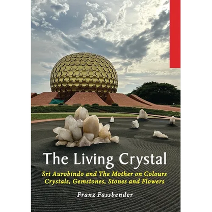 The Living Crystal: Sri Aurobindo and The Mother on Colours, Crystals, Gemstones, Stones and Flowers - Paperback