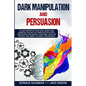 Dark Manipulation and Persuasion: To Get Better in Your Life: Learn and Improve the Art of Dark Psychology, Emotional Influence, Hypnosis, Analyze Peo - Paperback
