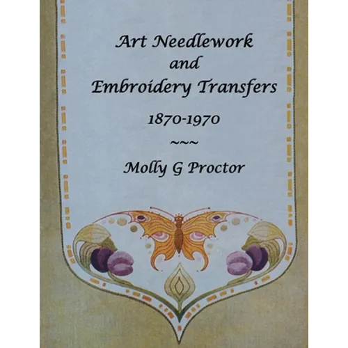 ART NEEDLEWORK and EMBROIDERY TRANSFERS 1870-1970 - Paperback