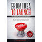 From Idea to Launch: Take your Great Idea to Profitable Reality - Sell your New Invention, Innovation, Brand, Product, Service & Business I - Paperback