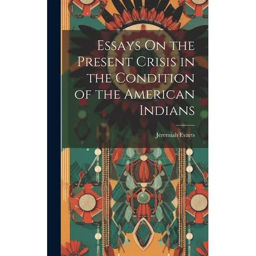 Essays On the Present Crisis in the Condition of the American Indians - Hardcover