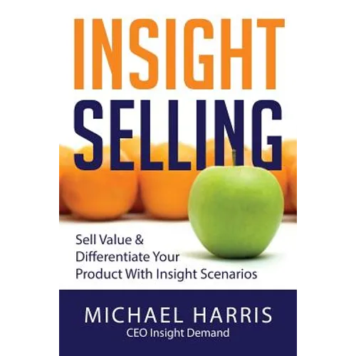 Insight Selling: How to sell value & differentiate your product with Insight Scenarios - Paperback