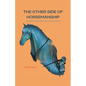 The Other Side Of Horsemanship: My Journey of Unlearning Cruelty & Healing Trauma - Paperback