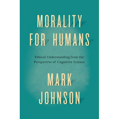 Morality for Humans: Ethical Understanding from the Perspective of Cognitive Science - Paperback