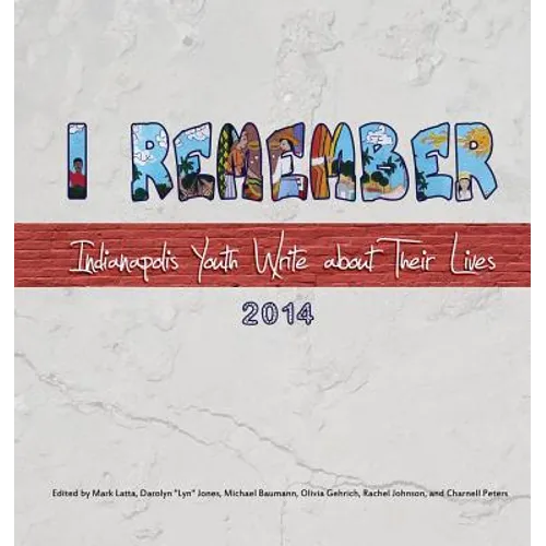 I Remember: Indianapolis Youth Write about Their Lives 2014 - Paperback