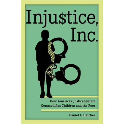 Injustice, Inc.: How America's Justice System Commodifies Children and the Poor - Hardcover