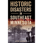 Historic Disasters in Southeast Minnesota - Hardcover