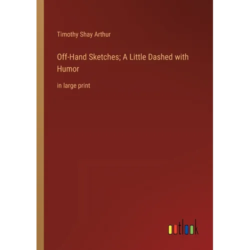 Off-Hand Sketches; A Little Dashed with Humor: in large print - Paperback