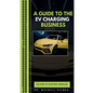 A Guide to the EV Charging Business - Paperback