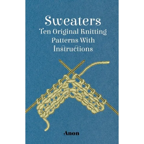 Sweaters - Ten Original Knitting Patterns With Instructions - Paperback