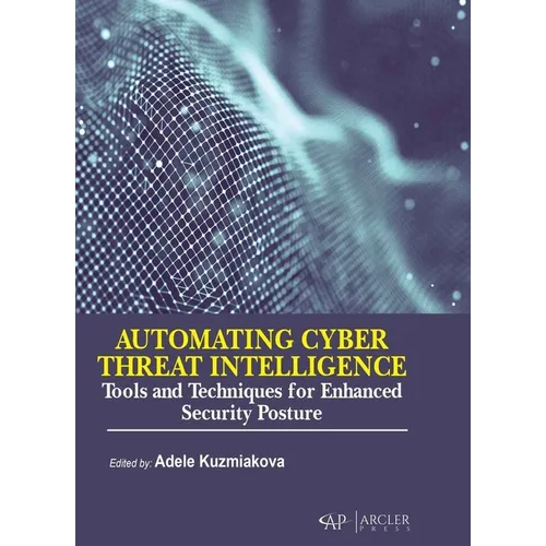 Automating Cyber Threat Intelligence: Tools and Techniques for Enhanced Security Posture - Library Binding