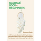 Macramé Book for Beginners: A DIY Instruction Guide to Craft 13 Stylish Modern Macramé Projects for Your Home Décor and More Plus Macramé Knots, P - Paperback