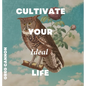 Cultivate Your Ideal Life - Hardcover