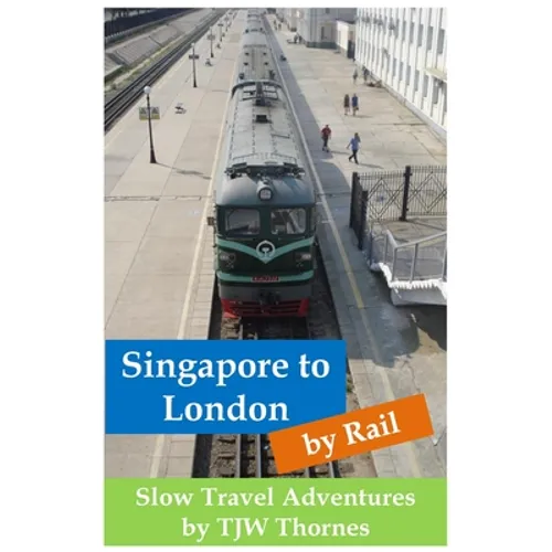 Singapore to London by Rail: Slow Travel Adventures - Paperback