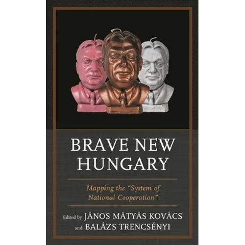 Brave New Hungary: Mapping the "System of National Cooperation" - Paperback