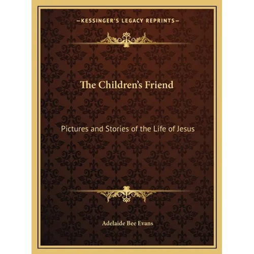 The Children's Friend: Pictures and Stories of the Life of Jesus - Paperback