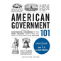 American Government 101: From the Continental Congress to the Iowa Caucus, Everything You Need to Know about US Politics - Hardcover