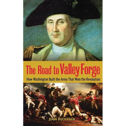 The Road to Valley Forge: How Washington Built the Army That Won the Revolution - Hardcover
