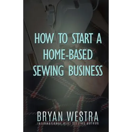 How To Start A Home-Based Sewing Business - Paperback