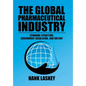 The Global Pharmaceutical Industry: Economic Structure, Government Regulation, and History - Hardcover