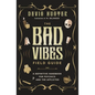 The Bad Vibes Field Guide: A Definitive Handbook for Psychics and the Afflicted - Paperback